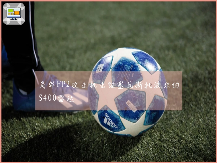 乌军FP2攻击机击毁塞瓦斯托波尔的S400雷达