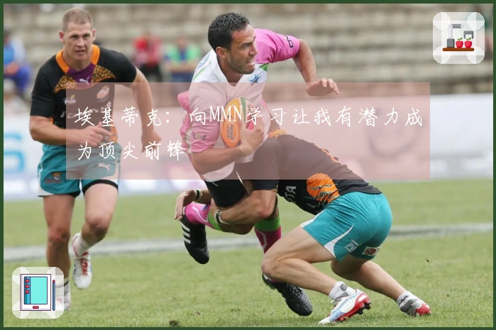 埃基蒂克：向MMN学习让我有潜力成为顶尖前锋