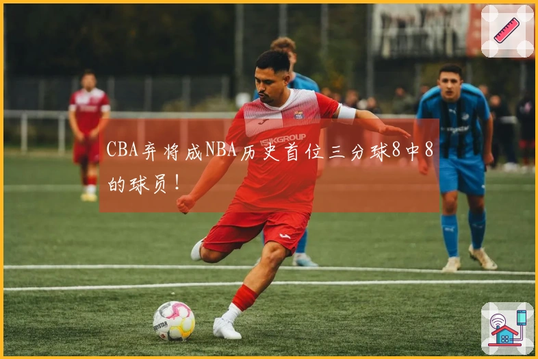 CBA弃将成NBA历史首位三分球8中8的球员！