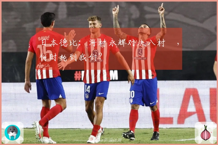日本德比：河村永辉对决八村塁，何时轮到我们？